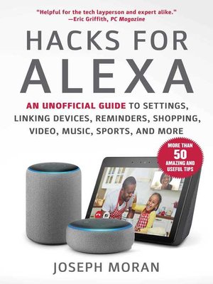 cover image of Hacks for Alexa: an Unofficial Guide to Settings, Linking Devices, Reminders, Shopping, Video, Music, Sports, and More